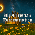 A nighttime scene shows the ruins of a grand Gothic-style abbey glowing with warm yellow light against a starry sky. In the foreground, a field of yellow wildflowers stretches toward the viewer. At the top, large medieval-style text reads: “My Christian Deconstruction.” To the left of the text, a crescent moon shines brightly, partially surrounded by a glowing halo. The image conveys both beauty and decay, symbolizing faith, collapse, and renewal.